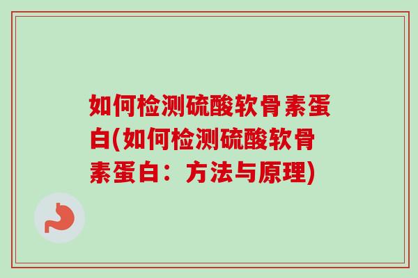 如何检测硫酸软骨素蛋白(如何检测硫酸软骨素蛋白：方法与原理)