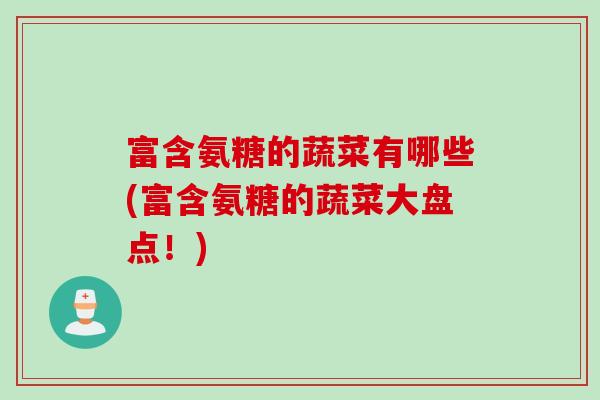 富含氨糖的蔬菜有哪些(富含氨糖的蔬菜大盘点!) 富含氨糖的蔬菜有哪些(富含氨糖的蔬菜大盘点!)
