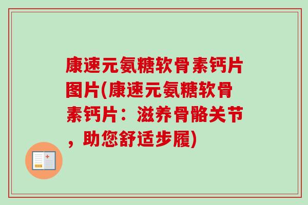 康速元氨糖软骨素钙片图片(康速元氨糖软骨素钙片:滋养骨骼关节,助您舒适步履) 康速元氨糖软骨素钙片图片(康速元氨糖软骨素钙片:滋养骨骼关节,助您舒适步履)