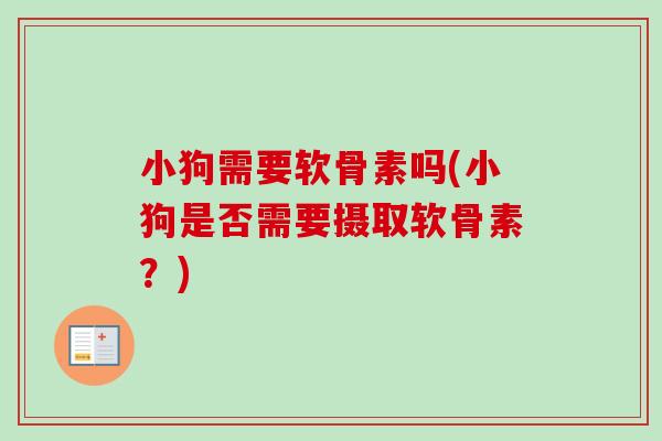 小狗需要软骨素吗(小狗是否需要摄取软骨素？)