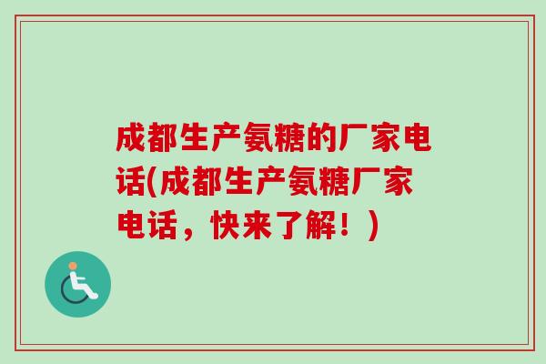 成都生产氨糖的厂家电话(成都生产氨糖厂家电话，快来了解！)