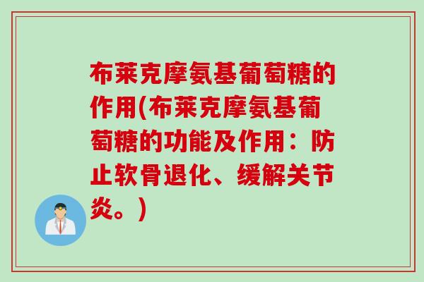 布莱克摩氨基葡萄糖的作用(布莱克摩氨基葡萄糖的功能及作用:防止软骨退化、缓解。) 布莱克摩氨基葡萄糖的作用(布莱克摩氨基葡萄糖的功能及作用:防止软骨退化、缓解。)