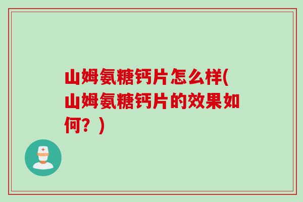 山姆氨糖钙片怎么样(山姆氨糖钙片的效果如何？)