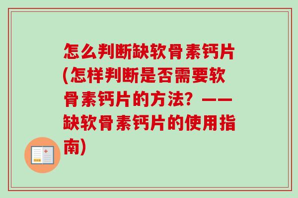 怎么判断缺软骨素钙片(怎样判断是否需要软骨素钙片的方法？——缺软骨素钙片的使用指南)
