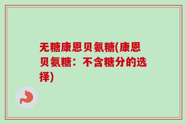 无糖康恩贝氨糖(康恩贝氨糖：不含糖分的选择)