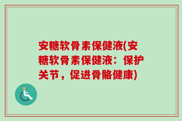 安糖软骨素保健液(安糖软骨素保健液：保护关节，促进骨骼健康)