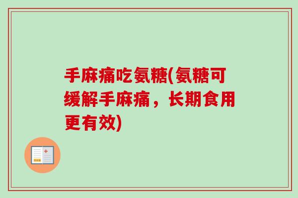 手麻痛吃氨糖(氨糖可缓解手麻痛,长期食用更有效) 手麻痛吃氨糖(氨糖可缓解手麻痛,长期食用更有效)