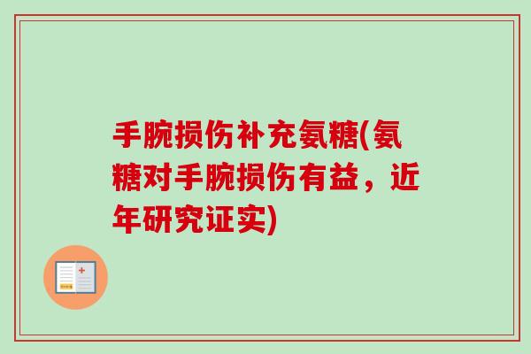 手腕损伤补充氨糖(氨糖对手腕损伤有益,近年研究证实) 手腕损伤补充氨糖(氨糖对手腕损伤有益,近年研究证实)