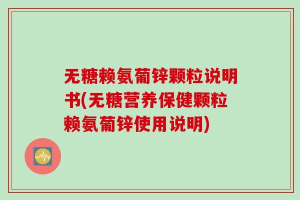无糖赖氨葡锌颗粒说明书(无糖营养保健颗粒赖氨葡锌使用说明)