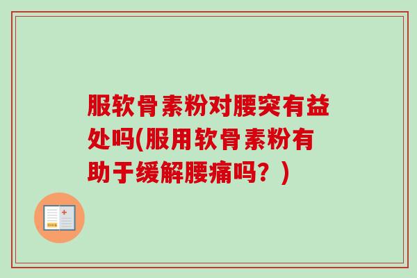 服软骨素粉对腰突有益处吗(服用软骨素粉有助于缓解腰痛吗？)