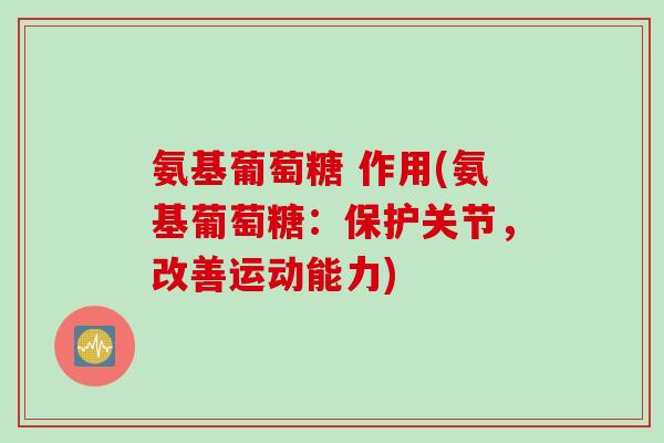 氨基葡萄糖 作用(氨基葡萄糖：保护关节，改善运动能力)