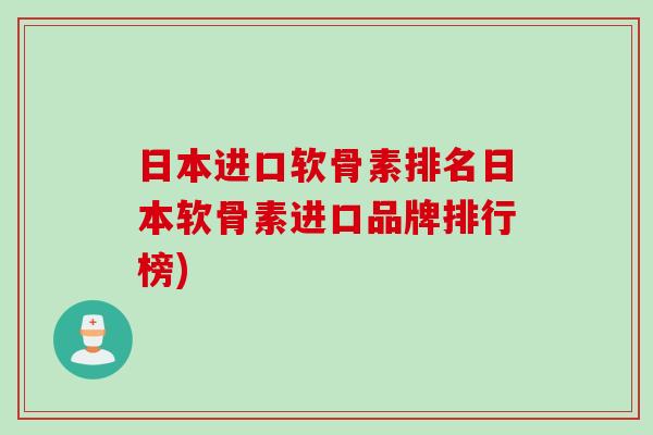 日本进口软骨素排名日本软骨素进口品牌排行榜)