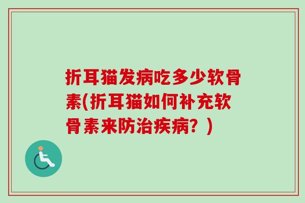 折耳猫发病吃多少软骨素(折耳猫如何补充软骨素来防治疾病？)