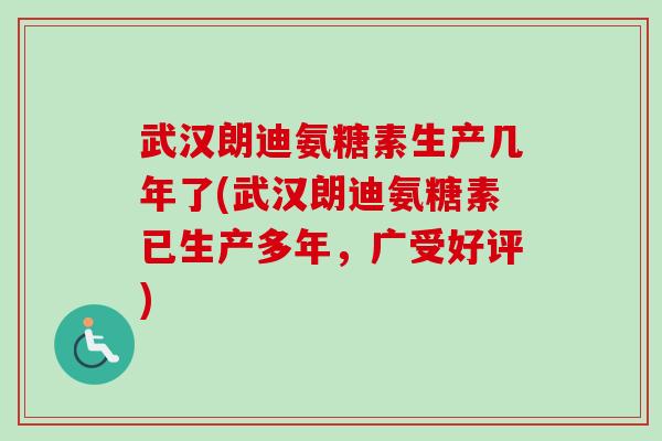 武汉朗迪氨糖素生产几年了(武汉朗迪氨糖素已生产多年，广受好评)