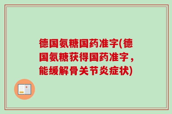 德国氨糖国药准字(德国氨糖获得国药准字，能缓解骨关节炎症状)