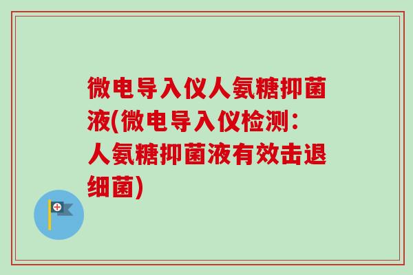 微电导入仪人氨糖抑菌液(微电导入仪检测：人氨糖抑菌液有效击退)