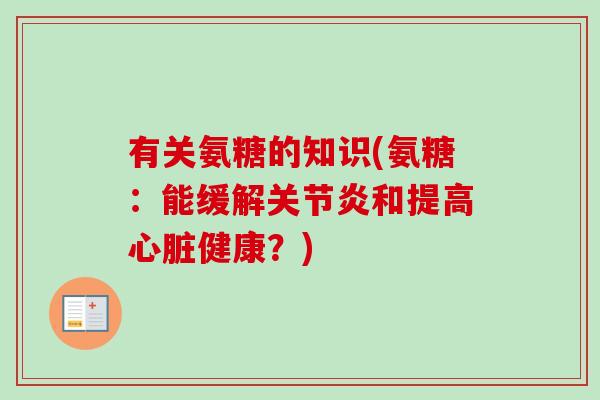 有关氨糖的知识(氨糖：能缓解关节炎和提高心脏健康？)