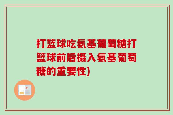 打篮球吃氨基葡萄糖打篮球前后摄入氨基葡萄糖的重要性)