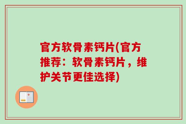 官方软骨素钙片(官方推荐：软骨素钙片，维护关节更佳选择)