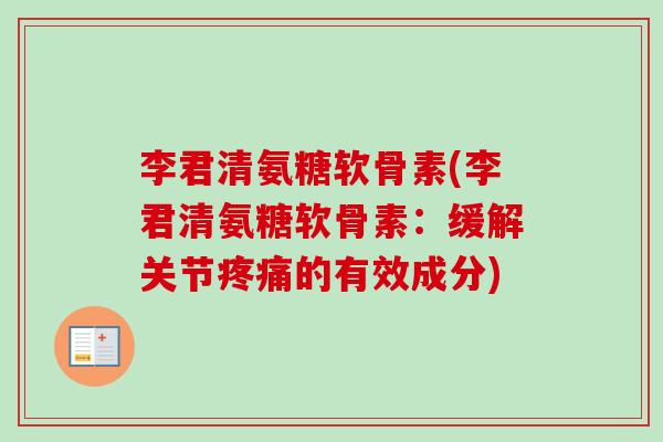 李君清氨糖软骨素(李君清氨糖软骨素：缓解关节疼痛的有效成分)