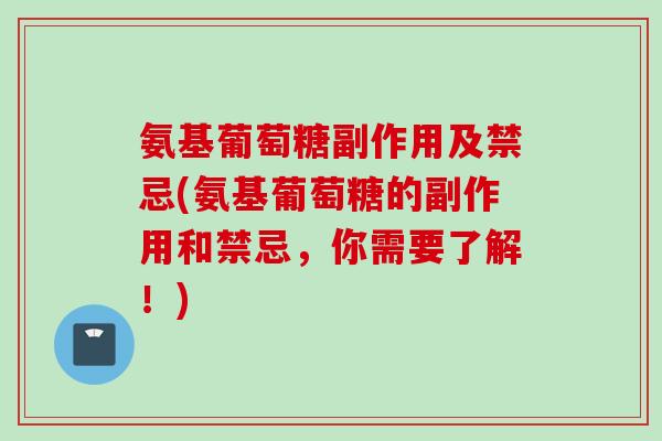 氨基葡萄糖副作用及禁忌(氨基葡萄糖的副作用和禁忌，你需要了解！)