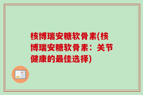 核博瑞安糖软骨素(核博瑞安糖软骨素：关节健康的最佳选择)