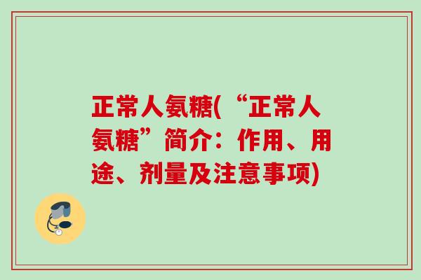 正常人氨糖(“正常人氨糖”简介：作用、用途、剂量及注意事项)