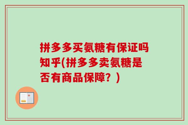 拼多多买氨糖有保证吗知乎(拼多多卖氨糖是否有商品保障?) 拼多多买氨糖有保证吗知乎(拼多多卖氨糖是否有商品保障?)