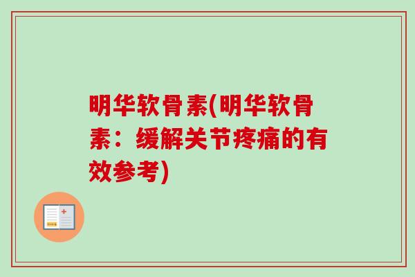 明华软骨素(明华软骨素：缓解关节疼痛的有效参考)