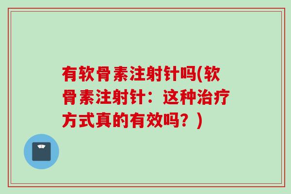 有软骨素注射针吗(软骨素注射针：这种治疗方式真的有效吗？)