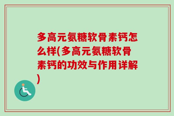 多高元氨糖软骨素钙怎么样(多高元氨糖软骨素钙的功效与作用详解)