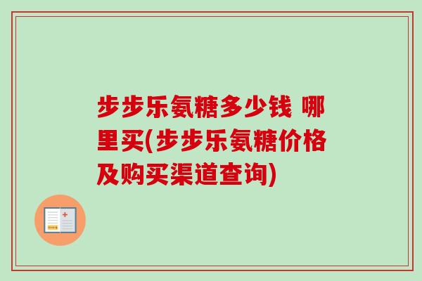 步步乐氨糖多少钱 哪里买(步步乐氨糖价格及购买渠道查询)