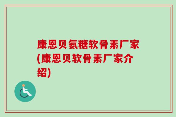 康恩贝氨糖软骨素厂家(康恩贝软骨素厂家介绍)