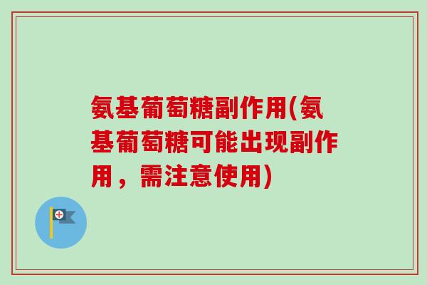 氨基葡萄糖副作用(氨基葡萄糖可能出现副作用，需注意使用)