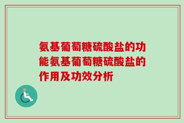 氨基葡萄糖硫酸盐的功能氨基葡萄糖硫酸盐的作用及功效分析