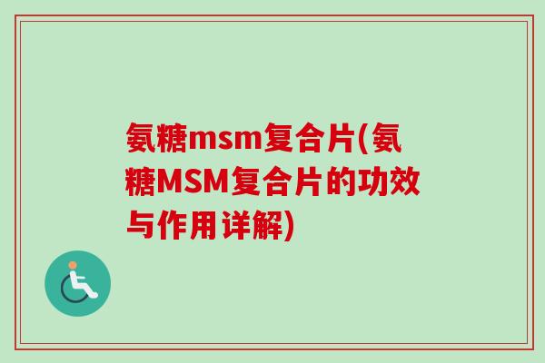 氨糖msm复合片(氨糖MSM复合片的功效与作用详解)