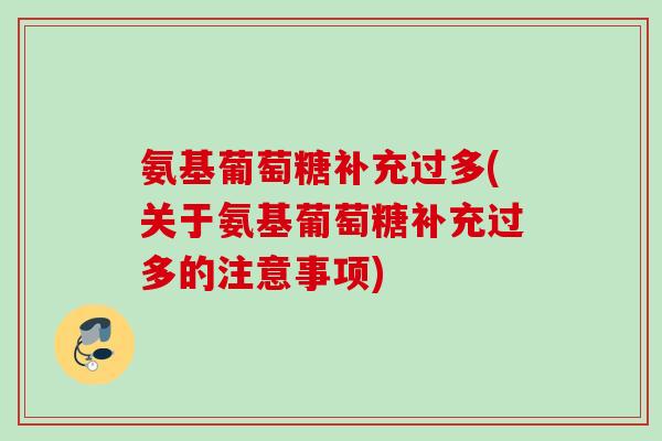 氨基葡萄糖补充过多(关于氨基葡萄糖补充过多的注意事项)