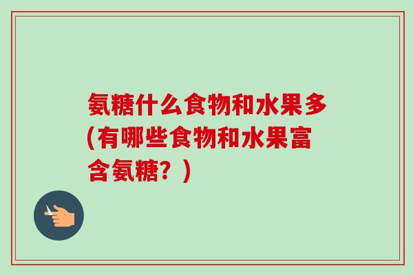 氨糖什么食物和水果多(有哪些食物和水果富含氨糖？)