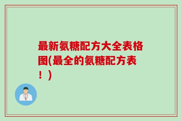 最新氨糖配方大全表格图(最全的氨糖配方表！)