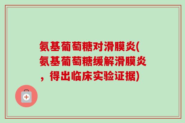 氨基葡萄糖对滑膜炎(氨基葡萄糖缓解滑膜炎，得出临床实验证据)