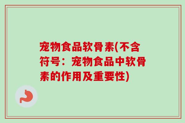 宠物食品软骨素(不含符号：宠物食品中软骨素的作用及重要性)