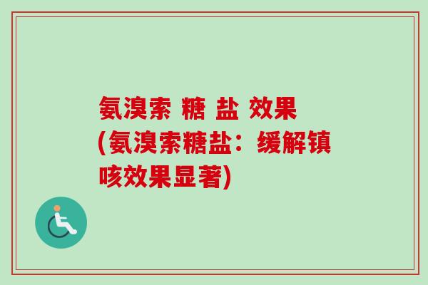 氨溴索 糖 盐 效果(氨溴索糖盐：缓解镇咳效果显著)