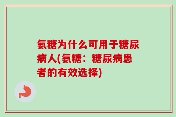 氨糖为什么可用于糖尿病人(氨糖：糖尿病患者的有效选择)