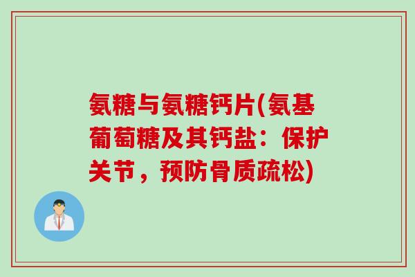 氨糖与氨糖钙片(氨基葡萄糖及其钙盐：保护关节，预防骨质疏松)