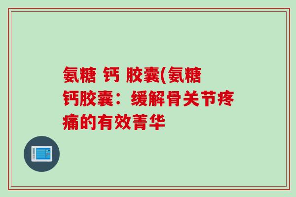 氨糖 钙 胶囊(氨糖钙胶囊：缓解骨关节疼痛的有效菁华
