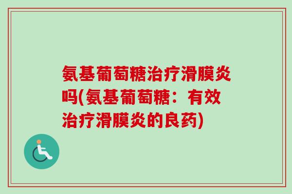 氨基葡萄糖治疗滑膜炎吗(氨基葡萄糖：有效治疗滑膜炎的良药)