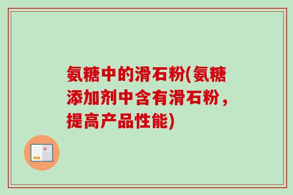 氨糖中的滑石粉(氨糖添加剂中含有滑石粉，提高产品性能)