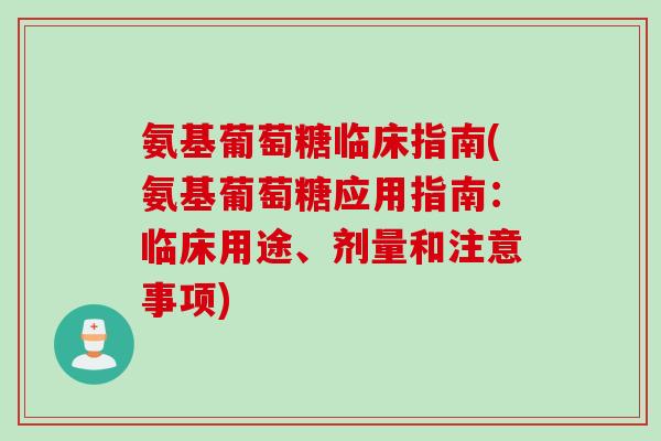 氨基葡萄糖临床指南(氨基葡萄糖应用指南：临床用途、剂量和注意事项)