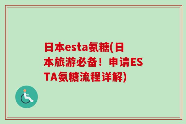 日本esta氨糖(日本旅游必备！申请ESTA氨糖流程详解)