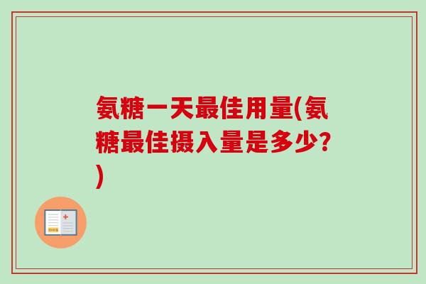 氨糖一天最佳用量(氨糖最佳摄入量是多少？)